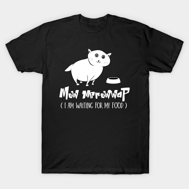 Mow Merowwap ( I am waiting for my food) T-Shirt by catees93